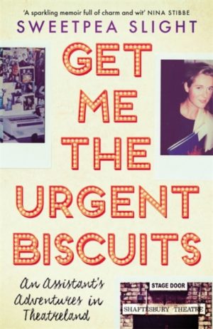 Get Me the Urgent Biscuits : An Assistant's Adventures in Theatreland