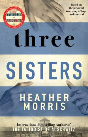 Three Sisters : A triumphant story of love and survival from the author of The Tattooist of Auschwitz now a major Sky TV series