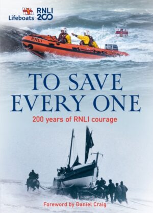 To Save Every One : 200 Years of RNLI Courage
