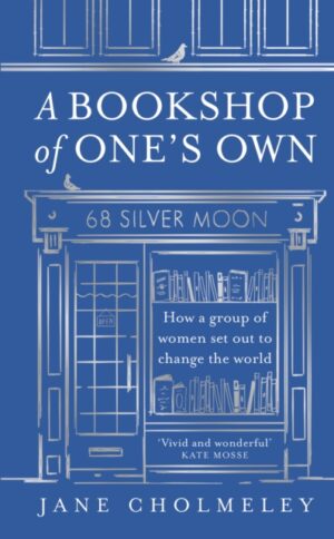 A Bookshop of One’s Own : How a Group of Women Set out to Change the World