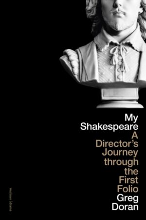 My Shakespeare : A Director’s Journey through the First Folio