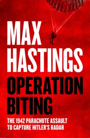 Operation Biting : The 1942 Parachute Assault to Capture Hitler’s Radar
