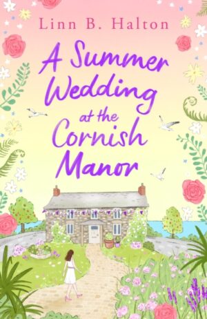 A Summer Wedding at the Cornish Manor : The BRAND-NEW heart-warming, feel-good romantic read for 2024 from Linn B. Halton!