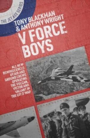 V Force Boys : All New Reminiscences by Air and Ground Crews Operating the Vulcan, Victor and Valiant in the Cold War : 17