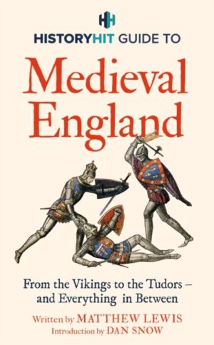 HISTORY HIT Guide to Medieval England : From the Vikings to the Tudors – and everything in between