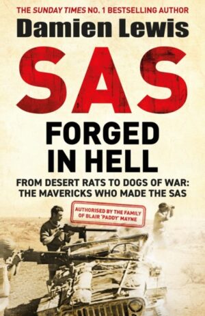 SAS Forged in Hell : From Desert Rats to Dogs of War: The Mavericks who Made the SAS