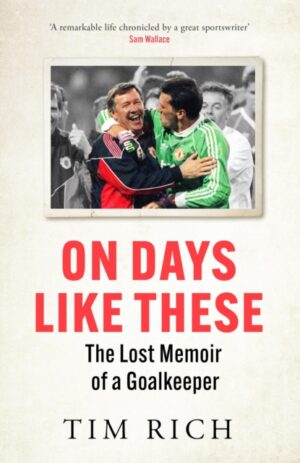 On Days Like These : The Lost Memoir of a Goalkeeper