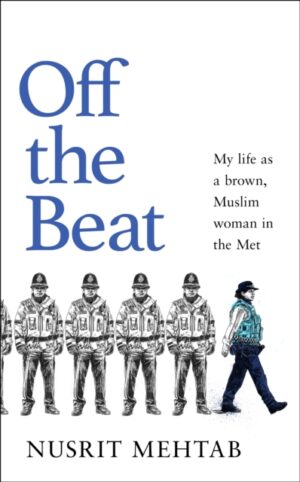 Off The Beat : My life as a brown, Muslim woman in the Met
