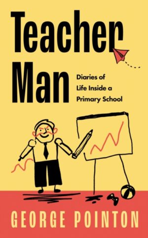 Teacher Man : Diaries of Life Inside a Primary School