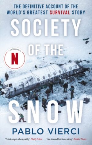 Society of the Snow : The Definitive Account of the World’s Greatest Survival Story