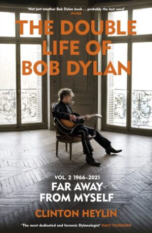 The Double Life of Bob Dylan Volume 2: 1966-2021 : ‘Far away from Myself’