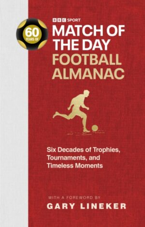 Match of the Day Football Almanac : Six Decades of Trophies, Tournaments, and Timeless Moments