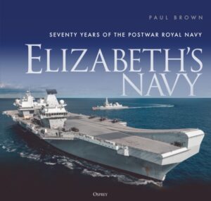 Elizabeth’s Navy : Seventy Years of the Postwar Royal Navy