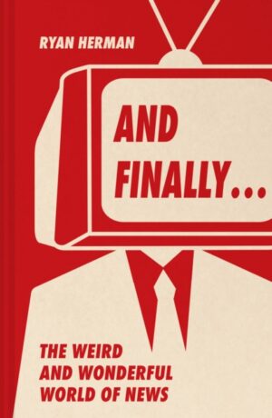 And Finally… : Weird and Wonderful Stories Told at the End of the News