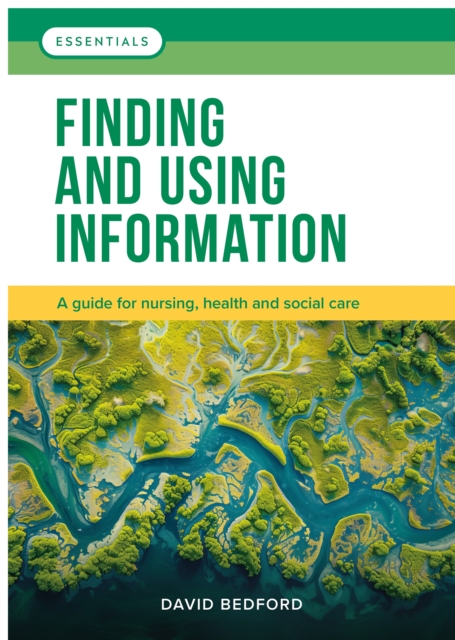 Finding and Using Information : A guide for nursing, health and social care
