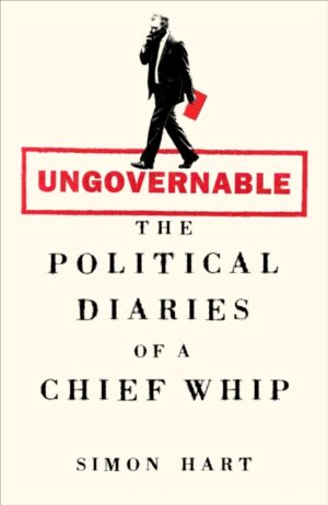 Ungovernable : The Political Diaries of a Chief Whip