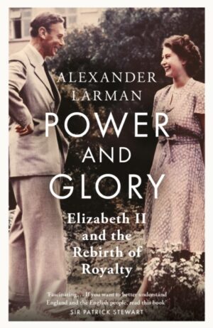 Power and Glory - As seen on Channel 4’s Edward vs George : Elizabeth II and the Rebirth of Royalty