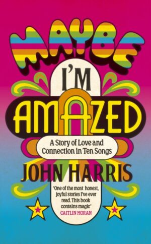 Maybe I'm Amazed : A Story of Love and Connection in Ten Songs: A BBC RADIO 4 BOOK OF THE WEEK