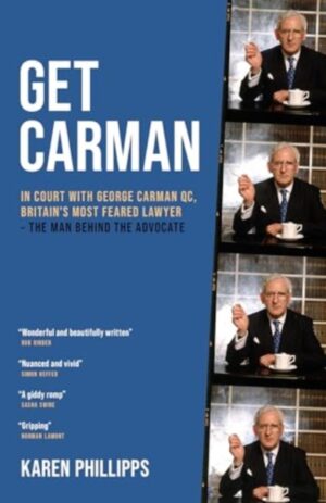 Get Carman : In court with George Carman QC, Britain's most feared lawyer - The man behind the advocate