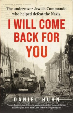 I Will Come Back for You : The undercover Jewish commando who helped defeat the Nazis