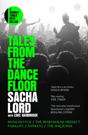 Tales from the Dancefloor : Manchester / the Warehouse Project / Parklife / Sankeys / the HacIenda
