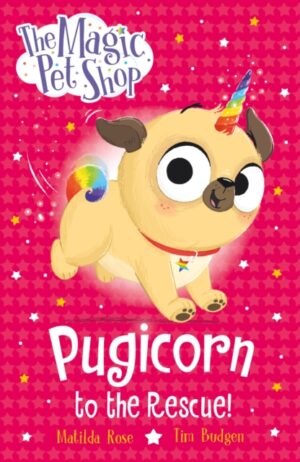 The Magic Pet Shop Stories: Pugicorn to the Rescue! : Book one in a new chapter book series