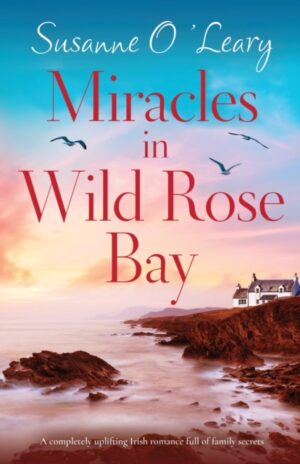 Miracles in Wild Rose Bay : A completely uplifting Irish romance full of family secrets : 6