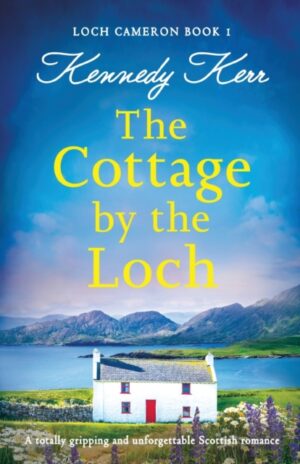 The Cottage by the Loch : A totally gripping and unforgettable Scottish romance : 1