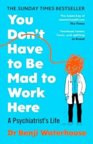 You Don't Have to Be Mad to Work Here : A Psychiatrist’s Life