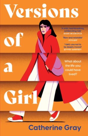 Versions of a Girl : 'A wild, heartbreaking, exhilarating ride' Daisy Buchanan