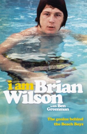 I Am Brian Wilson : The genius behind the Beach Boys