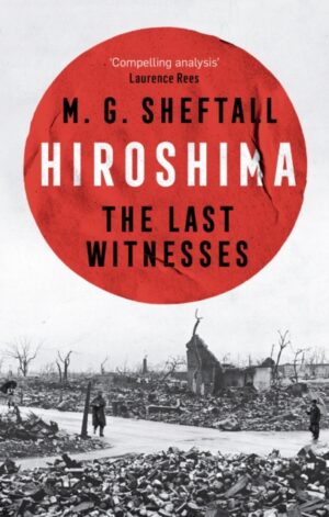 Hiroshima : The extraordinary stories of the last survivors of the atomic bomb who can still recall the day the world changed forever