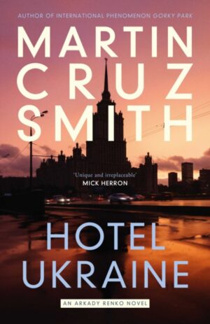 Hotel Ukraine : The brand new Arkady Renko political thriller, from one of the undisputed masters of the genre