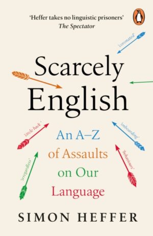 Scarcely English : An A to Z of Assaults On Our Language