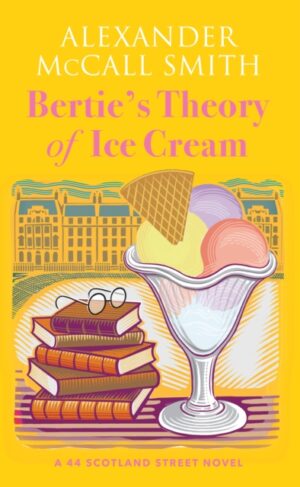 Bertie's Theory of Ice Cream : A 44 Scotland Street Novel