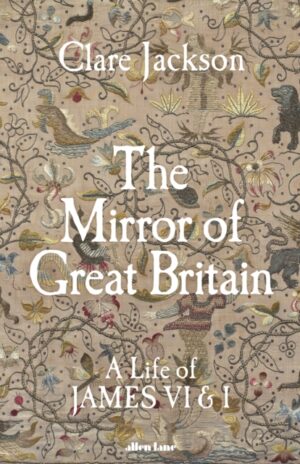 The Mirror of Great Britain : A Life of James VI & I