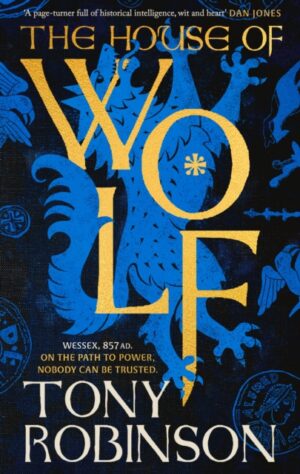 The House of Wolf : The Sunday Times bestselling new historical fiction series from the much loved Sir Tony Robinson