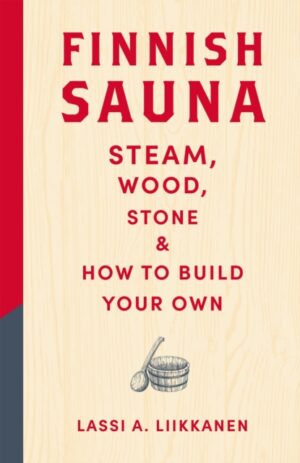 Finnish Sauna : Steam, Wood, Stone and How to Build Your Own