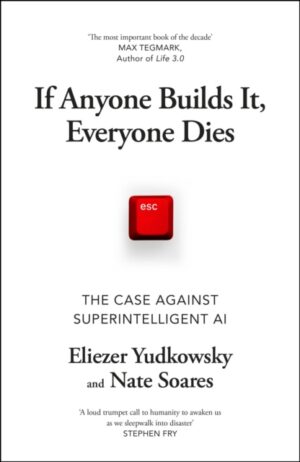If Anyone Builds It, Everyone Dies : The Case Against Superintelligent AI