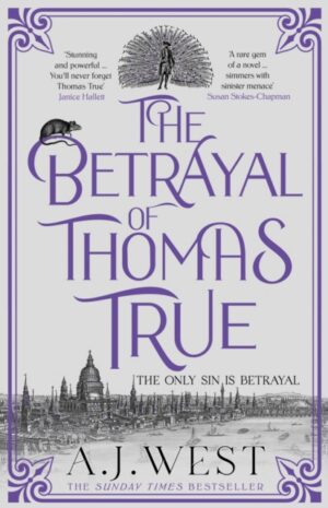 The Betrayal of Thomas True : This year's most devastating, unforgettable historical thriller – THE SUNDAY TIMES BESTSELLER
