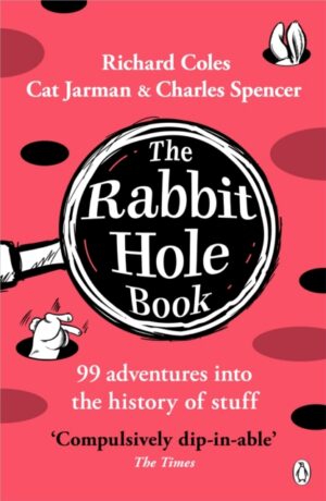 The Rabbit Hole Book : 99 adventures into the history of stuff