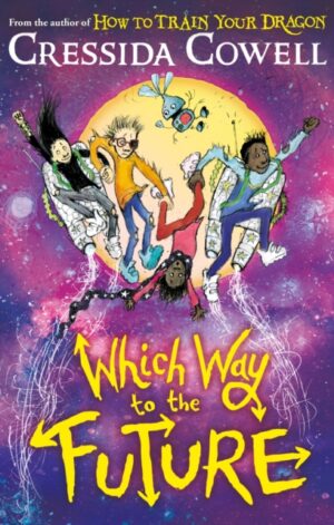 Which Way To The Future : The out-of-this-world new series from the author of HOW TO TRAIN YOUR DRAGON