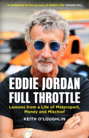 EDDIE JORDAN: FULL THROTTLE : Lessons from a Life of Motorsport, Money and Mischief