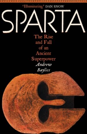 Sparta : The Rise and Fall of an Ancient Superpower