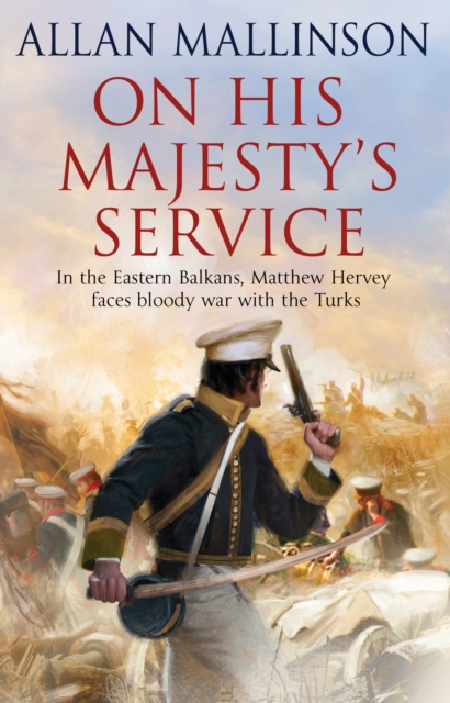 On His Majesty's Service : (The Matthew Hervey Adventures: 11): A tense, fast-paced unputdownable military page-turner from bestselling author Allan Mallinson