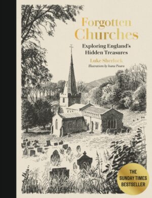 Forgotten Churches : Exploring England's Hidden Treasures: The Sunday Times Bestseller