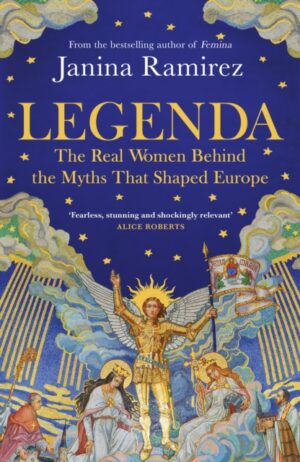 Legenda : The Real Women Behind the Myths That Shaped Europe