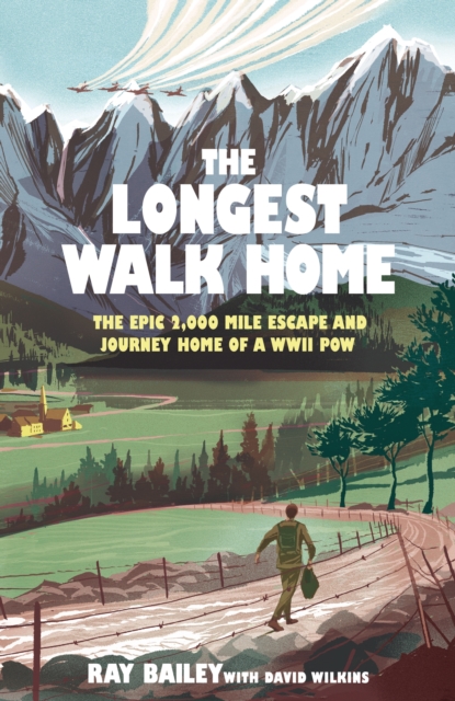 The Longest Walk Home : The epic 2,000 mile escape of a WWII POW, in his own words
