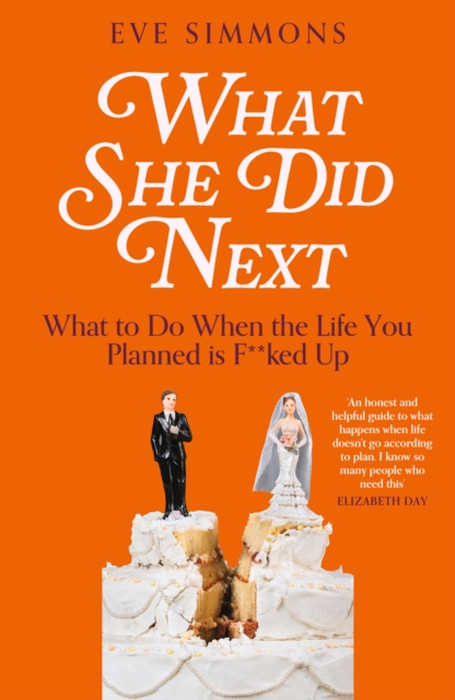 What She Did Next : What to Do When the Life You Planned is F**ked Up