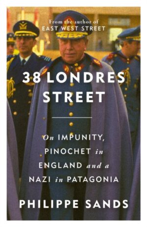 38 Londres Street : On Impunity, Pinochet in England and a Nazi in Patagonia